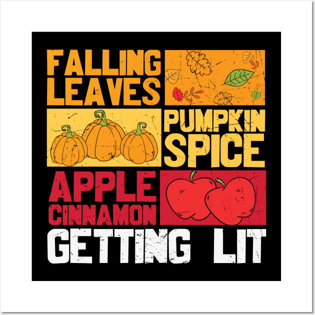 Falling Leaves Pumpkin Spice Apple Cinnamon Getting Lit Funny Thanksgiving T-shirt Gift Wall Art by BadDesignCo
